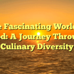 The Fascinating World of Food: A Journey Through Culinary Diversity