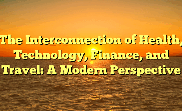 The Interconnection of Health, Technology, Finance, and Travel: A Modern Perspective