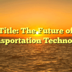Title: The Future of Transportation Technology