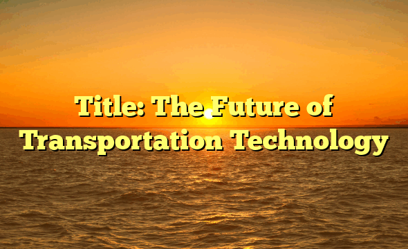 Title: The Future of Transportation Technology