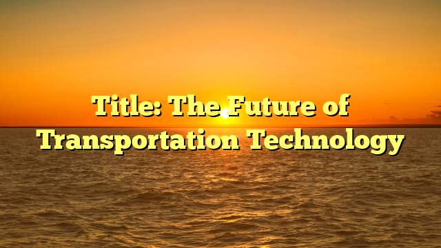Title: The Future of Transportation Technology