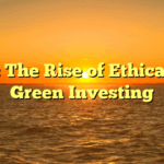 Title: The Rise of Ethical and Green Investing
