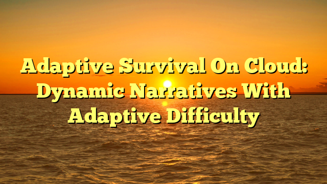 Adaptive Survival On Cloud: Dynamic Narratives With Adaptive Difficulty