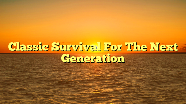 Classic Survival For The Next Generation
