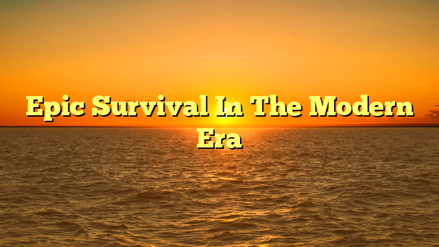 Epic Survival In The Modern Era