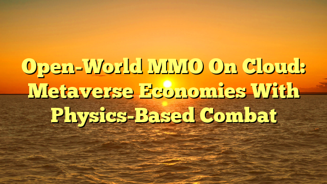 Open-World MMO On Cloud: Metaverse Economies With Physics-Based Combat