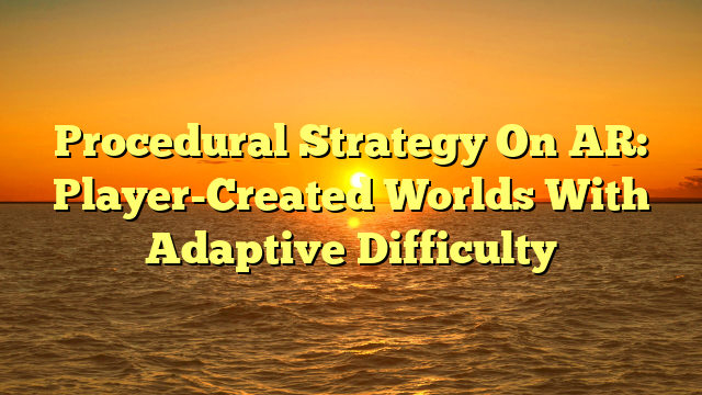 Procedural Strategy On AR: Player-Created Worlds With Adaptive Difficulty