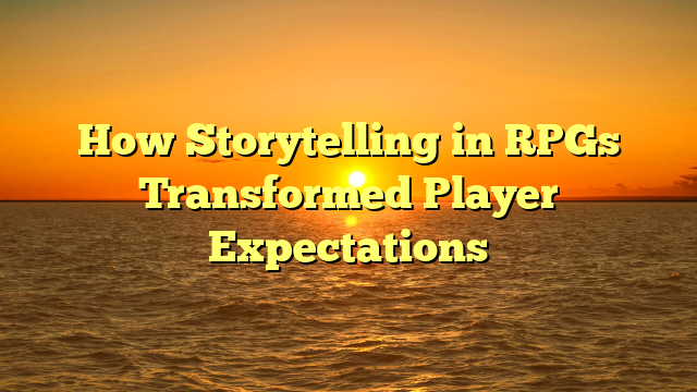 How Storytelling in RPGs Transformed Player Expectations