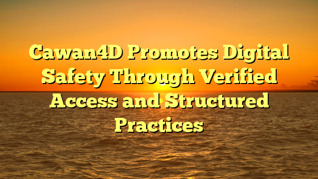 Cawan4D Promotes Digital Safety Through Verified Access and Structured Practices