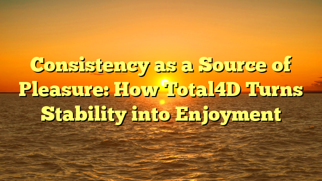 Consistency as a Source of Pleasure: How Total4D Turns Stability into Enjoyment