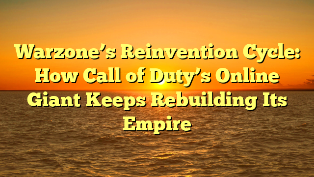 Warzone’s Reinvention Cycle: How Call of Duty’s Online Giant Keeps Rebuilding Its Empire