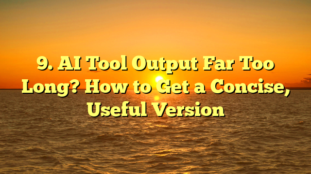 9. AI Tool Output Far Too Long? How to Get a Concise, Useful Version